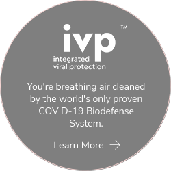 IVP Integrated Viral Protection. You're breathing air cleaned by the world's only proven COVID-19 Biodefense System. Learn More.