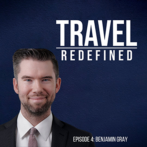 travel redefined podcast with benjamin gray