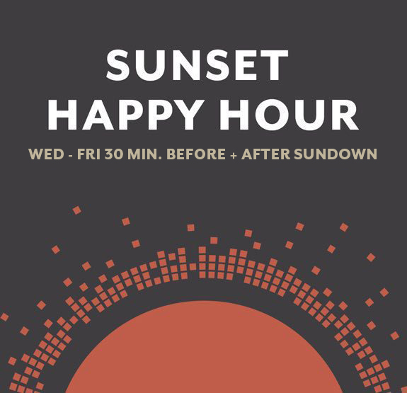 Sunset Happy Hour Wednesday through Friday 30 min before and after sundown