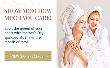 Show mom how much you care! Spoil the queen of your heart with Mother's Day spa specials the entire month of May! View Spa Specials button