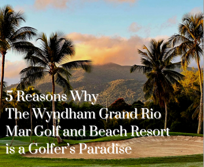 5 reasons why the wyndham grand rio mar golf and beach resort is a golfers paradise